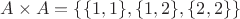$A \times A = \{\{1, 1\}, \{1, 2\}, \{2, 2\}\}$