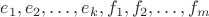 $e_1,e_2,\ldots ,e_k,f_1,f_2,\ldots,f_m$ $e_1,e_2,\ldots ,e_k,f_1,f_2,\ldots,f_m$