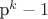 p^k - 1