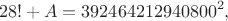 $$28! + A = 392464212940800^2,$$
