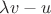 $\lambda v - u$