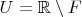$U=\mathbb{R}\setminus F$