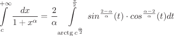 $$\int\limits_{c}^{+\infty} \frac{dx}{1+x^\alpha} = \frac{2}{\alpha}\int\limits_{\arctg c^\frac{\alpha}{2}}}^{\frac{\pi}{2}} sin^\frac{2-\alpha}{\alpha}(t) \cdot cos^\frac{\alpha-2}{\alpha}(t)dt$$