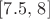 $[7.5, \, 8]$