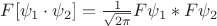 $F [ \psi_1 \cdot \psi_2] = \frac{1}{\sqrt{2\pi}} F \psi_1 * F \psi_2$