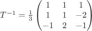 $T^{-1} = \frac{1}{3}\begin{pmatrix} 1 &1 &1 \\ 1&  1&  -2 \\-1 &2 &-1 \end{pmatrix} $