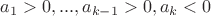 $a_1>0,...,a_{k-1}>0, a_k<0$