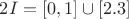 $2I=[0,1]\cup[2.3]$