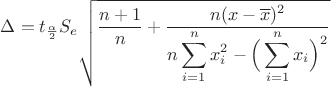 $\Delta=t_{\frac{\alpha}{2}}S_e\sqrt{\dfrac{n+1}{n}+\dfrac{n(x-\overline{x})^2}{n\displaystyle\sum_{i=1}^nx_i^2-\Big(\displaystyle\sum_{i=1}^nx_i\Big)^2}$