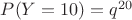 $P(Y=10)=q^{20}$