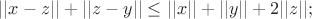$||x-z||+||z-y|| \leq ||x||+||y|| + 2||z||;$