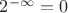 $2^{-\infty}=0$ $2^{-\infty}=0$