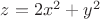 $z=2x^2+y^2$ $z=2x^2+y^2$