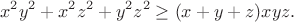 $$x^2y^2+x^2z^2+y^2z^2\geq(x+y+z)xyz.$$