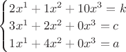 $\begin{cases} 2x^1+1x^2+10x^3=k\\ 3x^1+2x^2+0x^3=c\\ 1x^1+4x^2+0x^3=a\\ \end{cases}$
