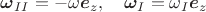 $\boldsymbol \omega_{II}=-\omega\boldsymbol e_z,\quad \boldsymbol \omega_I=\omega_I\boldsymbol e_z$