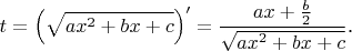 $$t=\left(\sqrt{ax^2+bx+c}\right)'=\frac{ax+\frac b2}{\sqrt{ax^2+bx+c}}\text{.}$$