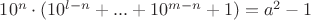 $10^n\cdot (10^{l-n}+...+10^{m-n}+1)=a^2-1$