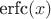 $ \text{erfc}(x) $