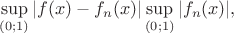 $\sup\limits_{(0;1)}|f(x)-f_n(x)|\sup\limits_{(0;1)}|f_n(x)|,$