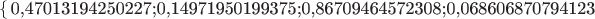 $\left\lbrace$0,47013194250227;0,14971950199375;0,86709464572308;0,068606870794123$\right\rbrace$