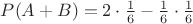 $P(A+B)=2\cdot\frac{1}{6} - \frac{1}{6}\cdot\frac{1}{6}$