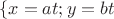 $$\left\{ \matrix 
  x = at \hfill \cr ;
  y = bt \hfill \cr 
  
 \endmatrix  \right.$$