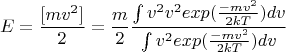 $$E= \frac{[mv^2] }{2}=\frac{m}{2} \frac{\int v^2 v^2 exp(\frac{-mv^2}{2kT}) dv}{\int v^2 exp(\frac{-mv^2}{2kT}) dv}$$