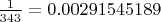 $\frac1{343}=0.00291545189$