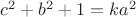 $c^2+b^2+1=ka^2$