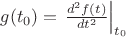 $g(t_0)=\left.\frac{d^2 f(t)}{dt^2}\right|_{t_0}$ $g(t_0)=\left.\frac{d^2 f(t)}{dt^2}\right|_{t_0}$