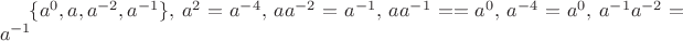 $\{a^{0},a,a^{-2},a^{-1}\},$  $a^{2}=a^{-4},$  $aa^{-2}=a^{-1},$ $aa^{-1}==a^{0},$ $a^{-4}=a^{0},$ $a^{-1}a^{-2}=a^{-1}$