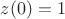 $z(0)=1$