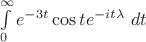 $\int\limits^{\infty}_{0}e^{-3t}\cos{t}e^{-it\lambda}\ dt$ $\int\limits^{\infty}_{0}e^{-3t}\cos{t}e^{-it\lambda}\ dt$