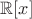 $\mathbb R[x]$
