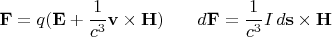 $\begin{array}{ll}{\mkern 180mu} &\\ \displaystyle \mathbf{F}=q(\mathbf{E}+\frac{1}{c^3}\mathbf{v}\times\mathbf{H})&\displaystyle d\mathbf{F}=\frac{1}{c^3}I\,d\mathbf{s}\times\mathbf{H}\end{array}$