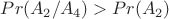 $Pr(A_2/A_4)>Pr(A_2)$