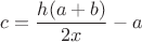 $$c=\frac{h(a+b)}{2x}-a$$