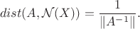$$dist(A,\mathcal{N}(X))=\frac{1}{\lVert A^{-1}\rVert}.$$