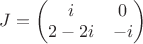 $J=\begin{pmatrix}
i & 0 \\
2-2i & -i
\end{pmatrix}$