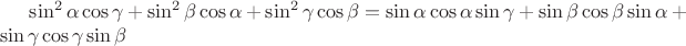 $\sin^2 \alpha \cos\gamma +\sin^2 \beta \cos\alpha +\sin^2\gamma \cos\beta =
 \sin\alpha\cos\alpha\sin\gamma + \sin\beta\cos\beta\sin\alpha + \sin \gamma \cos\gamma \sin\beta$