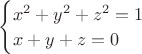 $\begin{cases}x^2+y^2+z^2=1 \\ x+y+z=0\end{cases}$