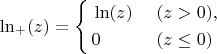 $$\ln_+(z) = \left\{\begin{aligned}
&\ln (z)\ &&(z>0),\\
&0 && (z\le 0)
\end{aligned}\right. $$