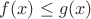 $f(x)\le g(x)$