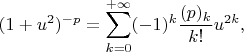 $$
(1+u^2)^{-p}=\sum_{k=0}^{+\infty}(-1)^k\frac{(p)_k}{k!}u^{2k},
$$