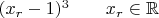 $(x_r-1)^3\qquad x_r \in \mathbb R$