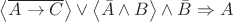 $\left\langle \overline{A \to C} \right\rangle \vee \left\langle \bar{A} \wedge B \right\rangle  \wedge \bar{B} \Rightarrow A $