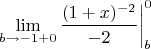 $$\left.    \lim\limits_{b\to-1+0}\dfrac{(1+x)^{-2}}{-2}    \right|\limits_b^0$$