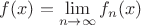 $f(x)=\lim\limits_{n\to\infty} f_n(x)$
