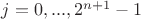 $j=0,...,2^{n+1}-1$